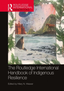 The Routledge International Handbook of Indigenous Resilience by Hilary N. Weaver