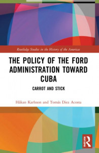 The Policy of the Ford Administration Toward Cuba by Håkan Karlsson