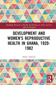 Development and Women's Reproductive Health in Ghana, 1920-1982 by Holly Ashford (Hardback)