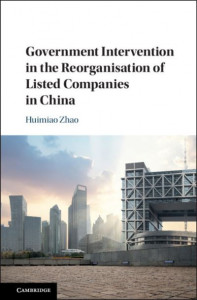 Government Intervention in the Reorganisation of Listed Companies in China by Huimiao Zhao