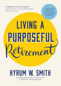 Living a Purposeful Retirement by Hyrum W. Smith