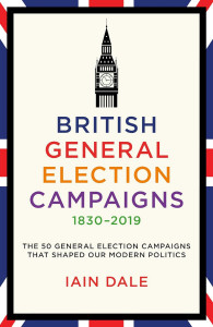 British General Election Campaigns 1830–2019 by Iain Dale - Signed Edition