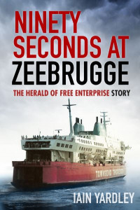 Ninety Seconds at Zeebrugge by Iain Yardley