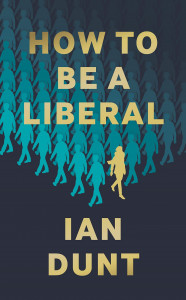 How To Be a Liberal by Ian Dunt