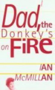 Dad, the Donkey's on Fire by Ian McMillan