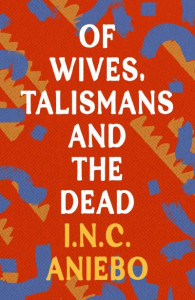 Of Wives, Talismans and the Dead by I. N. C. Aniebo