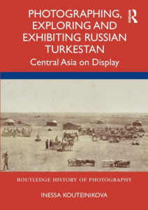Photographing, Exploring and Exhibiting Russian Turkestan by Inessa Kouteinikova (Hardback)