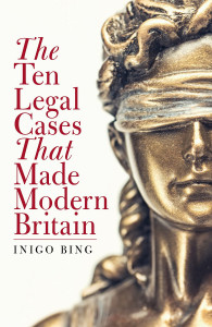 The Ten Legal Cases That Made Modern Britain by Inigo Bing - Signed Edition