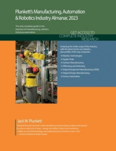 Plunkett's Manufacturing, Automation & Robotics Industry Almanac 2023 by Jack W. Plunkett