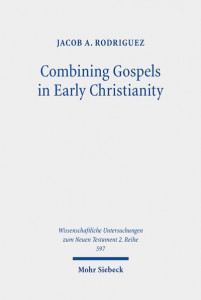 Combining Gospels in Early Christianity by Jacob A. Rodriguez