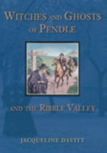 Witches and Ghosts of Pendle and the Ribble Valley by Jacqueline Davitt