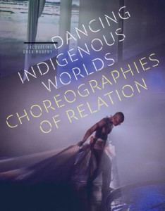 Dancing Indigenous Worlds by Jacqueline Shea Murphy (Hardback)