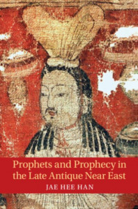 Prophets and Prophecy in the Late Antique Near East by Jae Han (Hardback)