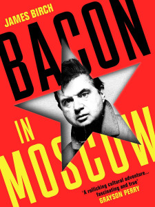 Bacon in Moscow by James Birch - Signed Edition