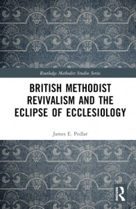British Methodist Revivalism and the Eclipse of Ecclesiology by James E. Pedlar (Hardback)