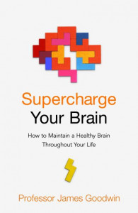 Supercharge Your Brain: How to Maintain a Healthy Brain Throughout Your Life by James Goodwin