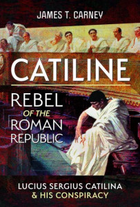Catiline, Rebel of the Roman Republic by James T. Carney (Hardback)