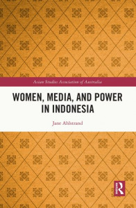 Women, Media, and Power in Indonesia by Jane Ahlstrand