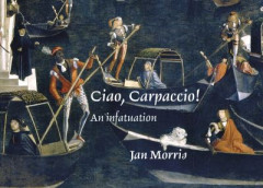 Ciao, Carpaccio! by Jan Morris (Hardback)