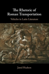 The Rhetoric of Roman Transportation by Jared Hudson