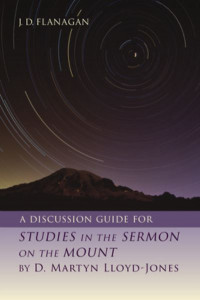 A Discussion Guide for Studies in the Sermon on the Mount by D. Martyn Lloyd-Jones by J. D. Flanagan