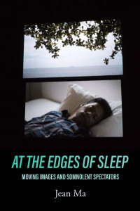 At the Edges of Sleep: Moving Images and Somnolent Spectators by Jean Ma
