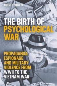 The Birth of Psychological War by Jeffrey Whyte (Hardback)