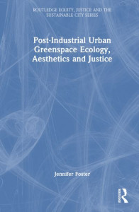 Post-Industrial Urban Greenspace Ecology, Aesthetics and Justice by Jennifer Foster (Hardback)