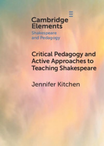 Critical Pedagogy and Active Approaches to Teaching Shakespeare by Jennifer Kitchen