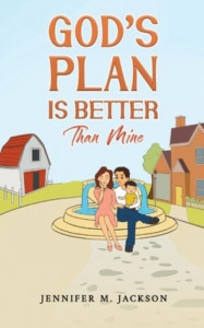 God's Plan Is Better Than Mine by Jennifer M. Jackson