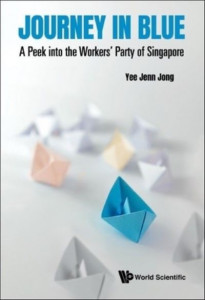 Journey In Blue: A Peek Into The Workers' Party Of Singapore by Jenn Jong Yee