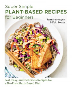 Super Simple Plant-Based Recipes for Beginners by Jenn Sebestyen