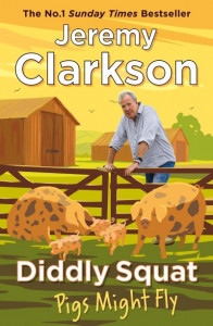 Diddly Squat. Pigs Might Fly by Jeremy Clarkson (Hardback)