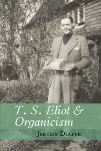 T.S. Eliot and Organicism by Jeremy Diaper (Hardback)