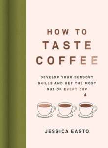 How to Taste Coffee by Jessica Easto (Hardback)