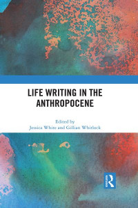 Life Writing in the Anthropocene by Jessica White