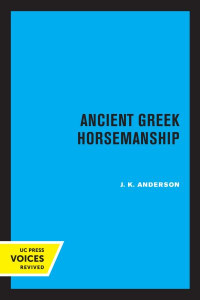 Ancient Greek Horsemanship by J. K. Anderson