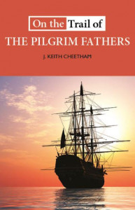 On the Trail of the Pilgrim Fathers by J. Keith Cheetham