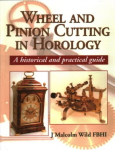 Wheel and Pinion Cutting in Horology by J. Malcolm Wild (Hardback)