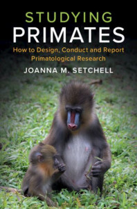 Studying Primates: How to Design, Conduct and Report Primatological Research by Joanna M. Setchell (Durham University)
