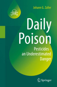 Daily Poison: Pesticides - an Underestimated Danger by Johann G. Zaller