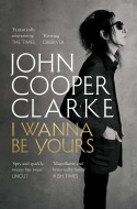 I Wanna Be Yours by John Cooper Clarke - Signed Paperback Edition