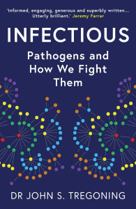 Infectious: Pathogens and How We Fight Them by Dr John S. Tregoning - Signed Paperback Edition