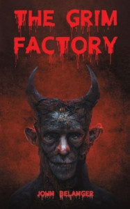 The Grim Factory by John Belanger