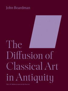 The Diffusion of Classical Art in Antiquity (Book 42) by John Boardman