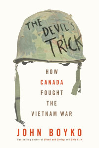 The Devil's Trick: How Canada Fought the Vietnam War by John Boyko (Hardback)