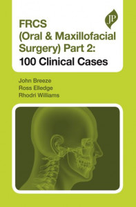 FRCS (Oral & Maxillofacial Surgery). Part 2 100 Clinical Cases by John Breeze