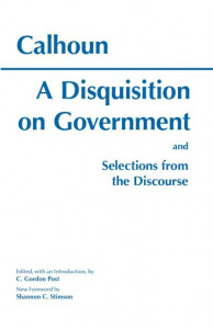 A Disquisition On Government and Selections from The Discourse by John Calhoun