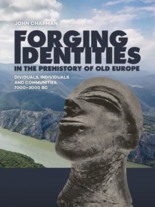 Forging Identities in the Prehistory of Old Europe by John Chapman