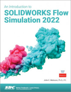 An Introduction to SOLIDWORKS Flow Simulation 2022 by John E. Matsson
